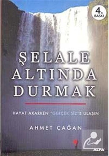 Şelale Altında Durmak - Hayat Akarken Gerçek Siz'e Ulaşın - Ahmet Çağan - Alfa Yayıncılık