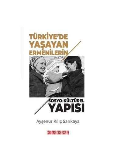 Türkiye'de Yaşayan Ermenilerin Sosyo-Kültürel Yapısı - Ayşenur Kılıç Sarıkaya - Bilgeoğuz Yayınları