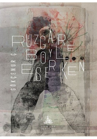 Rüzgar Böyle Eserken - Gökçenur Ç. - Yitik Ülke Yayınları