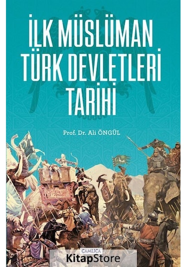 İlk Müslüman Türk Devletleri Tarihi - Ali Öngül - Çamlıca Basım Yayın