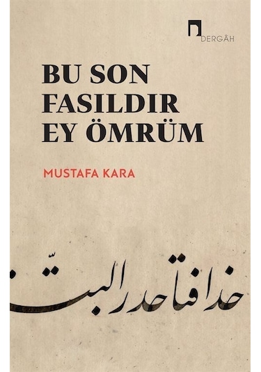 Bu Son Fasıldır Ey Ömrüm - Mustafa Kara - Dergah Yayınları