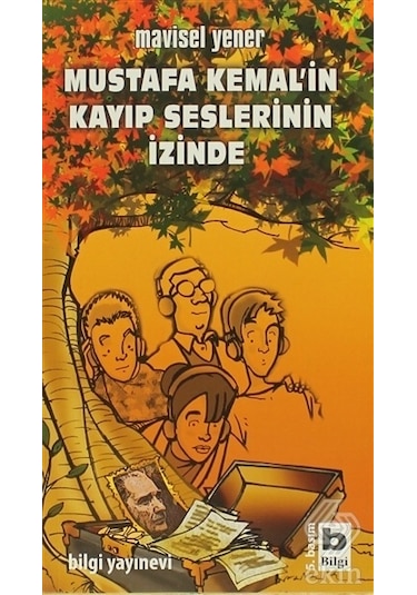 Mustafa Kemal'in Kayıp Seslerinin İzinde - Mavisel Yener - Bilgi Yayınevi