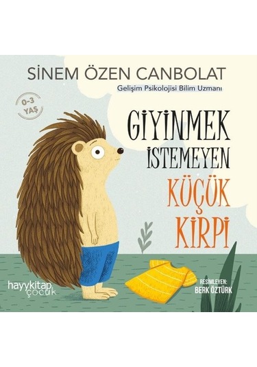 Giyinmek İstemeyen Küçük Kirpi 0-3 Yaş - Sinem Özen Canbolat - Hayykitap