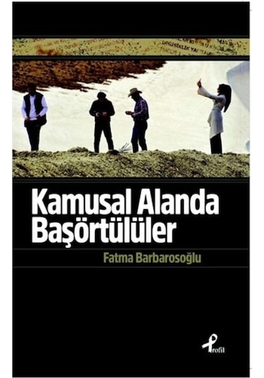 Kamusal Alanda Başörtülüler - Fatma Barbarosoğlu 9789759967871