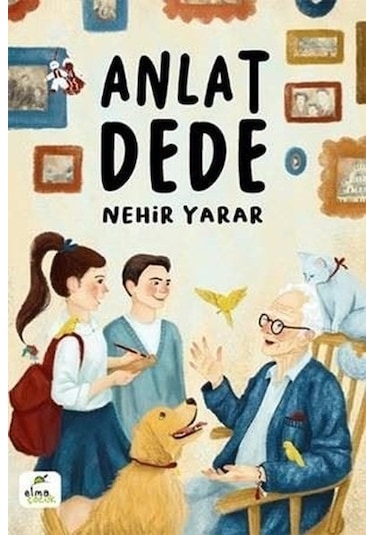 Anlat Dede - Nehir Yarar - Elma Yayınevi