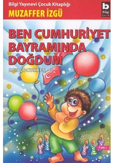 Ben Çocukken 5-Ben Cumhuriyet Bayramında Doğdum - Muzaffer İzgü - Bilgi Yayınevi