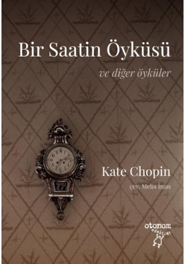Bir Saatin Öyküsü - Ve Diğer Öyküler - Kate Chopin - Otonom Yayıncılık