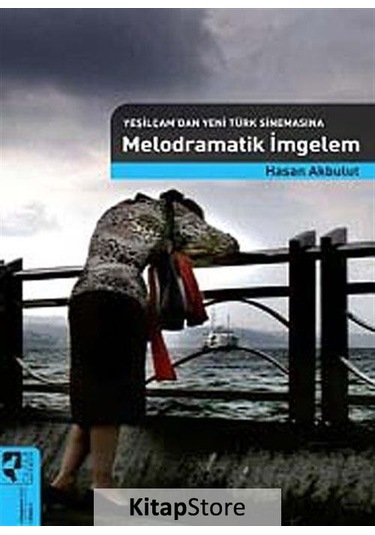 Yeşilçam'dan Yeni Türk Sinemasına Melodramatik İmgelem / Hasan...
