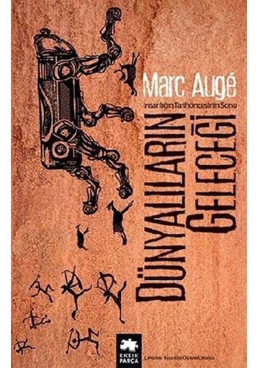 Dünyalıların Geleceği - İnsanlığın Tarihöncesinin Sonu - Marc Auge - Eksik Parça
