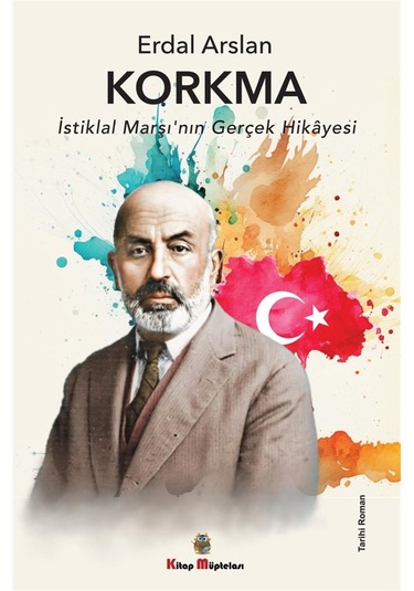 Korkma - İstiklal Marşı'nın Gerçek Hikayesi - Erdal Arslan - Kitap Müptelası Yayınları