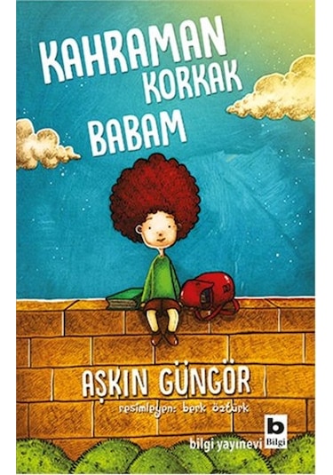 Kahraman Korkak Babam - Aşkın Güngör - Bilgi Yayınevi