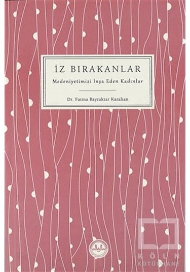 İz Bırakanlar-Medeniyetimizi İnşa Eden Kadınlar