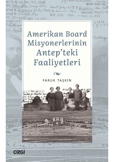 Amerikan Board Misyonerlerinin Antep'teki Faaliyetleri - Faruk Taşkın - Çizgi Kitabevi