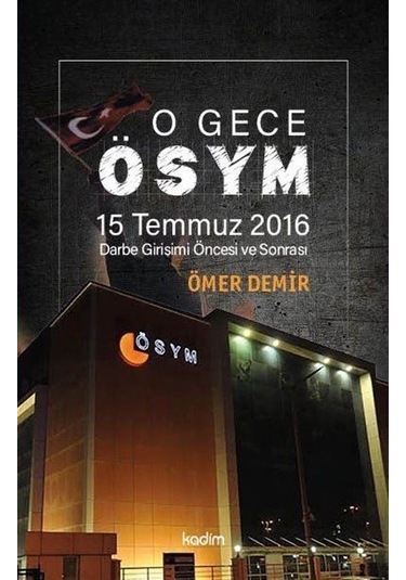 O Gece ÖSYM - 15 Temmuz 2016 Darbe Girişimi Öncesi ve Sonrası - Ömer Demir - Kadim