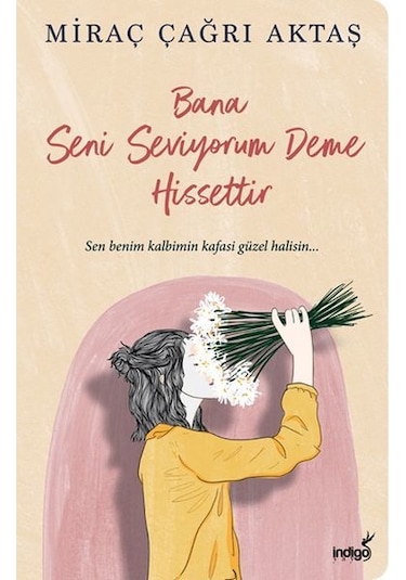 Bana Seni Seviyorum Deme Hissettir - Miraç Çağrı Aktaş - İndigo Kitap