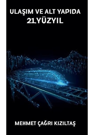 Ulaşım ve Alt Yapıda 21. Yüzyıl - Mehmet Çağrı Kızıltaş - Platanus Publishing