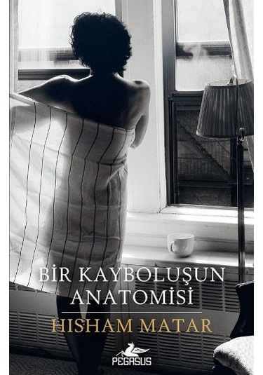 Bir Kayboluşun Anatomisi - Hisham Matar - Pegasus