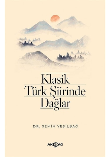 Klasik Türk Şiirinde Dağlar - Semih Yeşilbağ - Akçağ Yayınları