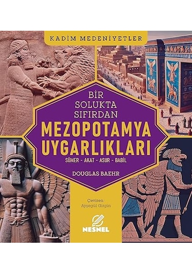 Bir Solukta Sıfırdan Mezopotamya Uygarlıkları: Sümer - Akat - Asur - Babil