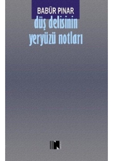 Düş Delisinin Yeryüzü Notları / Babür Pınar