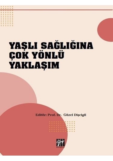 Gazi Kitabevi - Yaşlı Sağlığına Çok Yönlü Yaklaşım-Prof.Dr. Güzel Dişcigil