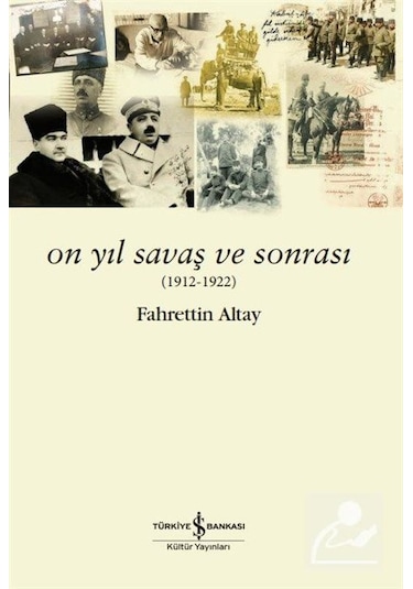 On Yıl Savaş Ve Sonrası 1912-1922 - Fahrettin Altay
