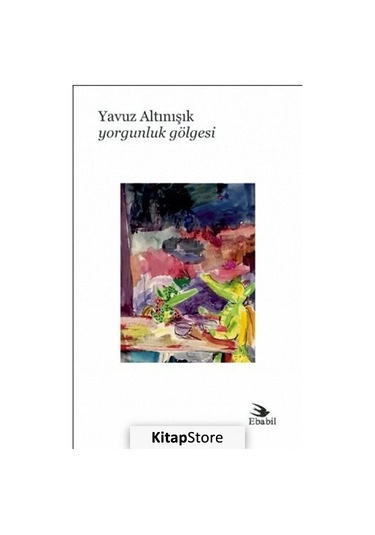 Yorgunluk Gölgesi - Şiir - Yavuz Altınışık - Ebabil