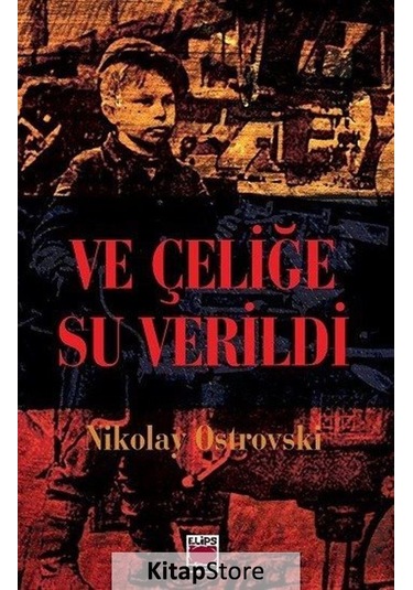 Ve Çeliğe Su Verildi - Nikolay Ostrovski - Elips Kitapları