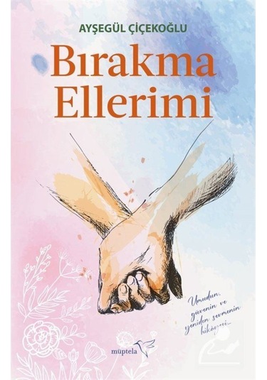 Bırakma Ellerimi - Ayşegül Çiçekoğlu - Müptela Yayınları