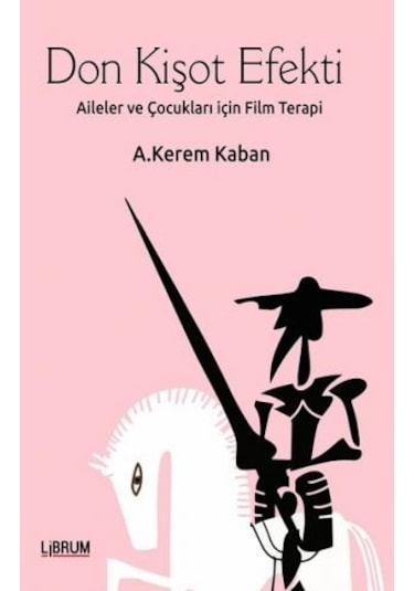 Don Kişot Efekti-Aileler ve Çocukları için Terapi - A. Kerem Kaban - Librum Kitap