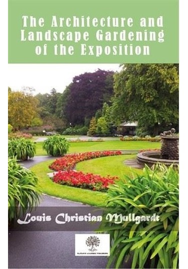 The Architecture And Landscape Gardening Of The Exposition - Louis Christian Mullgardt - Platanus Publishing