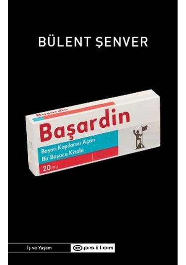 Başardın - Başarı Kapılarını Açan Bir Başucu Kitabı - Bülent Şenver - Epsilon Yayınevi