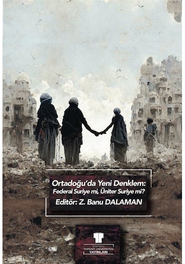 Ortadoğu'da Yeni Denklem: Federal Suriye Mi, Üniter Suriye Mi