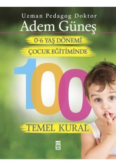 0-6 Yaş Çocuk Eğitiminde 100 Temel Kural - Adem Güneş - Timaş Yayınları