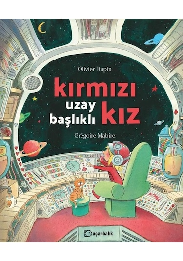 Kırmızı Uzay Başlıklı Kız - Olivier Dupin - Uçanbalık Yayıncılık