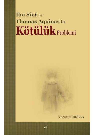 İbn Sina ve Thomas Aquinas'ta Kötülük Problemi  - Yaşar Türkben  - Elis Yayınları