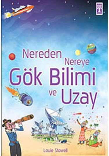 Nereden Nereye-Gök Bilimi ve Uzay - Louie Stowell - Genç Timaş
