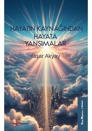 Hayatın Kaynağından Hayata Yansımalar / Yaşar Akyay