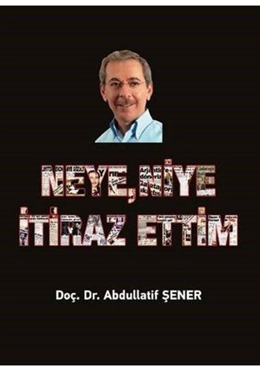 Neye Niye İtiraz Ettim - Abdullatif Şener - Elips Kitapları