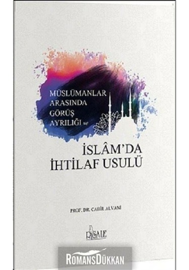 Müslümanlar Arasında Görüş Ayrılığı ve Islam'da Ihtilaf  Usulü
