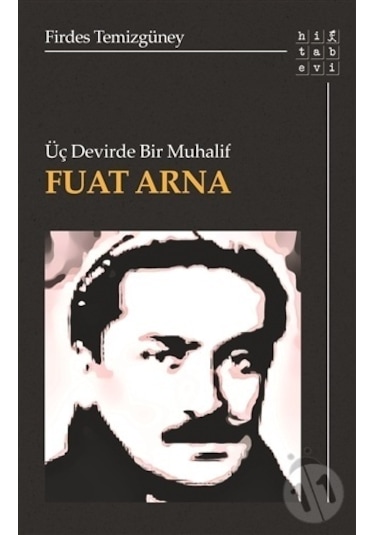 Üç Devirde Bir Muhalif: Fuat Arna - Firdes Temizgüney - Hitabevi