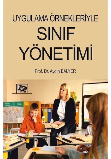 Uygulama Örnekleriyle Sınıf Yönetimi / Öğr. Gör. Dr. Aydın Balyer