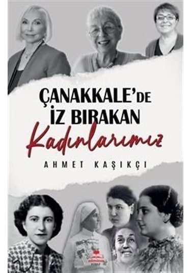 Çanakkale'de İz Bırakan Kadınlarımız - Ahmet Kaşıkçı - Almina Kitap