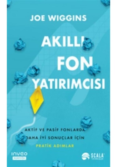 Akıllı Fon Yatırımcısı - Aktif ve Pasif Fonlarda Daha İyi Sonuçlar İçin Pratik Adımlar - Joe Wiggins - Scala Yayıncılık