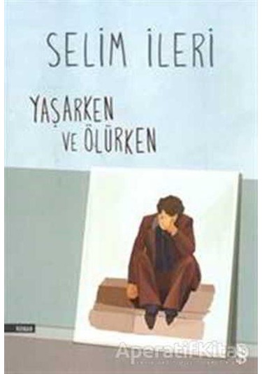 Yaşarken ve Ölürken - Selim İleri - Everest Yayınları