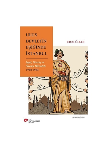 Ulus Devletin Eşiğinde İstanbul İşgal, Direniş Ve Siyasal Müca...