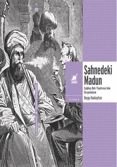 Sahnedeki Madun: Çağdaş Batı Tiyatrosu'nda Oryantalizm / Duygu Kankaytsın