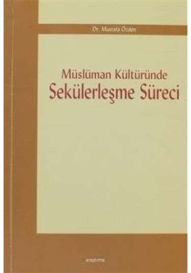 Müslüman Kültüründe Sekülerleşme Süreci  - Mustafa Özden  - Araştırma Yayıncılık