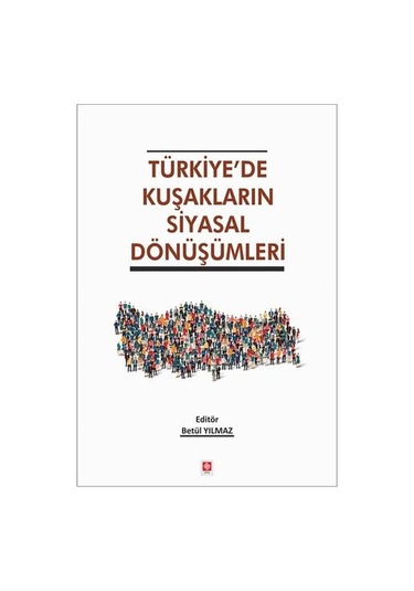 Türkiye'de Kuşakların Siyasal Dönüşümleri - Betül Yılmaz - Ekin Basım Yayın