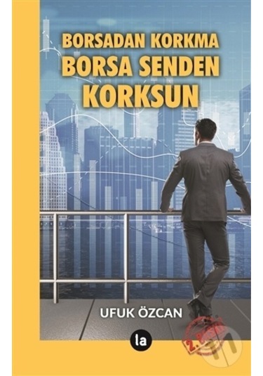 Borsadan Korkma Borsa Senden Korksun - Ufuk Özcan - La Kitap